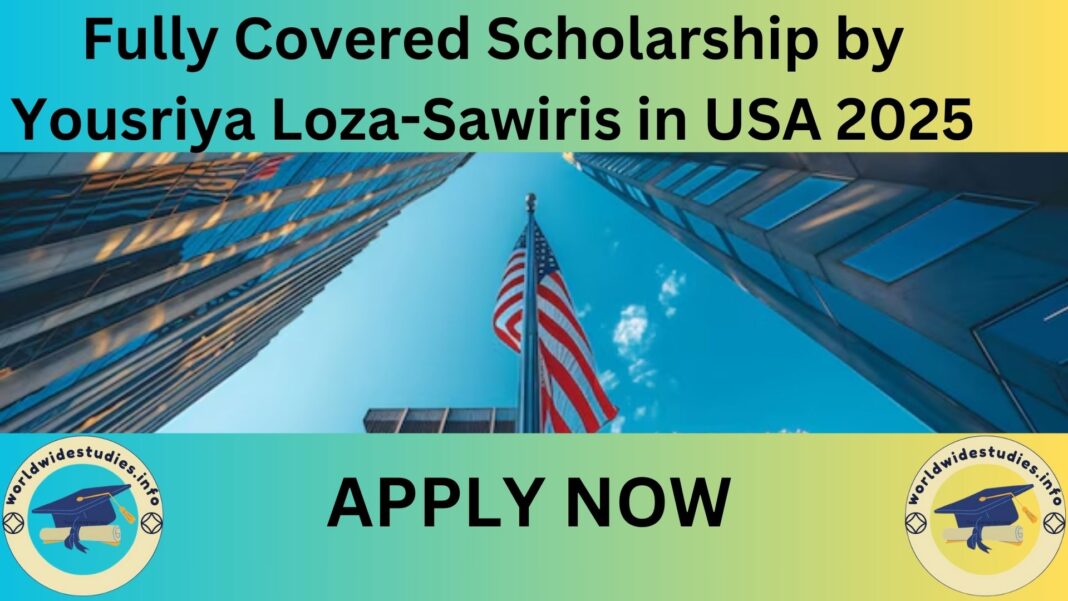 Fully covered  Scholarship by Yousriya Loza-Sawiris in USA 2025. The Yousriya Loza-Sawiris Scholarship offers full funding for free study