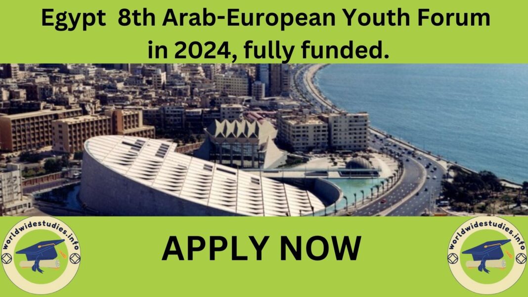 Egypt 8th Arab-European Youth Forum in 2024, fully funded.