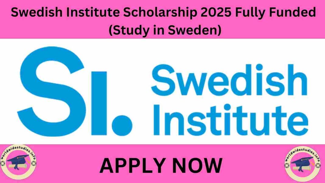 Swedish Institute Scholarship 2025 Fully Funded (Study in Sweden)